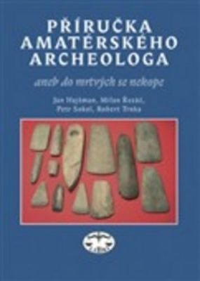 Příručka amatérského archeologa - Jan Hajšman, Petr Sokol, Milan Řezáč, Robert Trnka