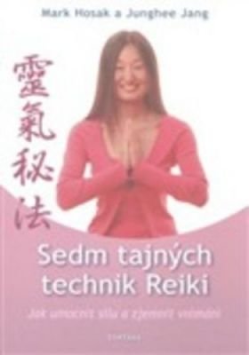 Sedm tajných technik Reiky - Jak umocnit sílu a zjemnit vnímání - Junghee Jang, Mark Hosak