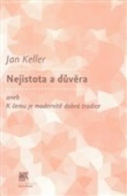Nejistota a důvěra aneb K čemu je modernitě dobrá tradice - Jan Keller