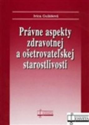 Právne aspekty zdravotnej a ošetrovateľskej staroslivosti - Ivica Gulášová