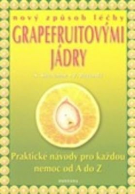 Nový způsob léčby grapefruitovými jádry - Praktické návody pro každou nemoc od A do Z - Shalila Sharamonová, Bodo J. Baginski