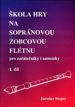 Jaroslav Stojan: Škola hry na sopránovou zobcovou flétnu 1 (pro začátečníky i samouky)