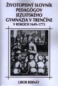 Životopisný slovník pedagógov jezuitského gymnázia v Trenčíne v rokoch 1649-1773