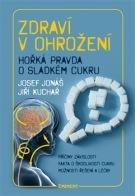 KUCHAŘ JIŘÍ, JONÁŠ JOSEF Zdraví v ohrožení - Hořká pravda o sladkém cukru