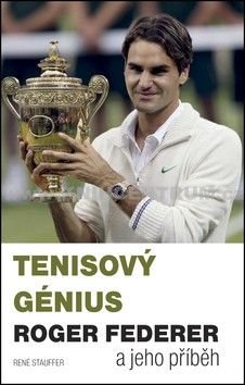 Stauffer René Tenisový génius Roger Federer a jeho příběh