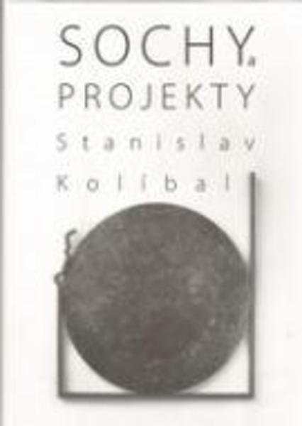 KOLÍBAL STANISLAV Sochy a projekty/Sculptures and Projects