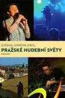 JURKOVÁ ZUZANA A KOLEKTIV Pražské hudební světy