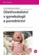 Slezáková, Lenka a kolektiv Ošetřovatelství v gynekologii a porodnictví