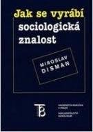 Disman Miroslav Jak se vyrábí sociologická znalost