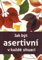 HADFIELDOVÁ SUE, HASSONOVÁ GILL Jak být asertivní v každé situaci