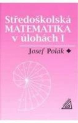 Středoškolská matematika v úlohách I - Josef Polák