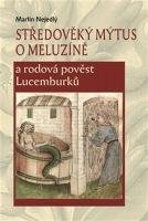 Nejedlý Martin Středověký mýtus o meluzíně a rodová pověst Lucemburků