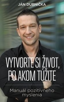 Vytvorte si život, po akom túžite - Ján Dubnička