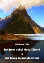 Vladimír  Tala - Jak jsem dobyl Nový Zéland a jak Nový Zéland dobyl mě