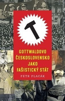 Placák Petr Gottwaldovo Československo jako fašistický stát