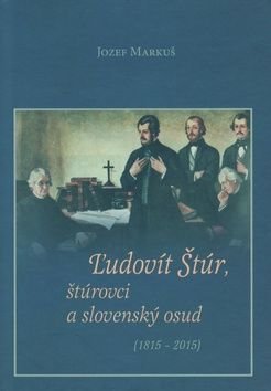 ‡udovít Štúr, štúrovci a slovenský osud (1815 - 2015) - Jozef Markuš