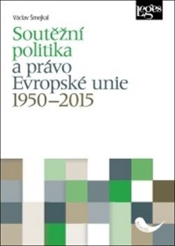 Soutěžní politika a právo Evropské unie 1950ľ2015 - Václav Šmejkal