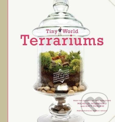 Tiny World Terrariums - Michelle Inciarrano, Katy Maslow