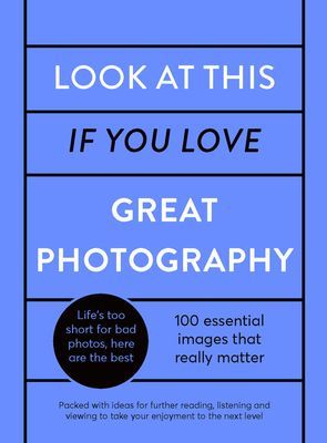 Look At This If You Love Great Photography - A critical curation off 100 essential photos * Packed with links to further reading, listening and viewing to take your enjoyment to the next level (Padley Gemma)(Pevná vazba)