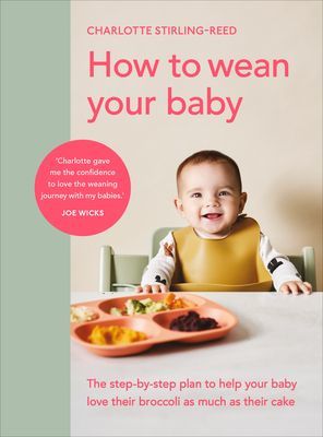 How to Wean Your Baby - The step-by-step plan to help your baby love their broccoli as much as their cake (Stirling-Reed Charlotte)(Pevná vazba)
