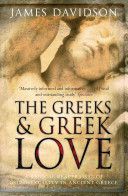 Greeks and Greek Love - A Radical Reappraisal of Homosexuality in Ancient Greece (Davidson James)(Paperback)