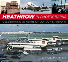 Heathrow in Photographs - Celebrating 75 Years of London's Airport (Balch Adrian)(Paperback / softback)