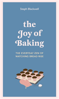 Joy of Baking - The everyday zen of watching bread rise (Blackwell Steph)(Pevná vazba)