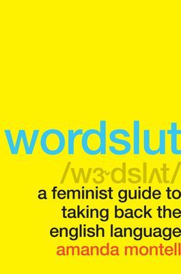 Wordslut - A Feminist Guide to Taking Back the English Language (Montell Amanda)(Paperback / softback)