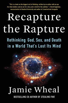 Recapture the Rapture - Rethinking God, Sex, and Death in a World That's Lost Its Mind (Wheal Jamie)(Pevná vazba)
