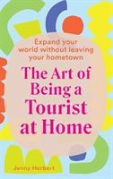Art of Being a Tourist at Home - Expand Your World Without Leaving Your Home Town (Herbert Jenny)(Pevná vazba)