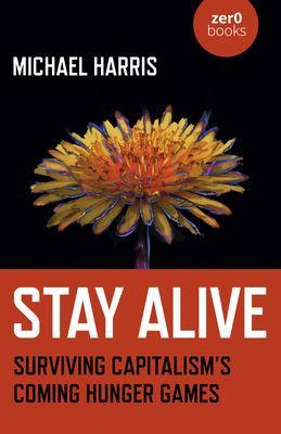 Stay Alive - Surviving Capitalisms Coming Hunger Games (Harris Michael)(Paperback / softback)