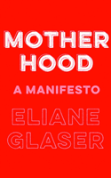 Motherhood - A Manifesto (Glaser Eliane)(Pevná vazba)