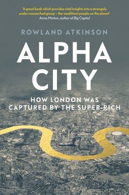 Alpha City - How London Was Captured by the Super-Rich (Atkinson Rowland)(Paperback / softback)