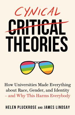Cynical Theories - How Activist Scholarship Made Everything about Race, Gender, and Identity - And Why this Harms Everybody (Pluckrose Helen)(Paperback / softback)