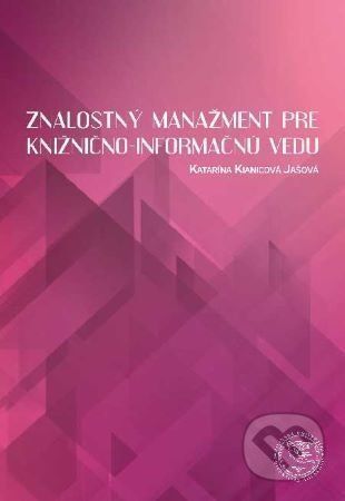 Znalostný manažment pre knižnično - informačnú vedu - Katarína Kianicová Jašová