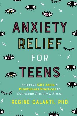 Anxiety Relief for Teens: Essential CBT Skills and Mindfulness Practices to Overcome Anxiety and Stress (Galanti Regine)(Paperback)