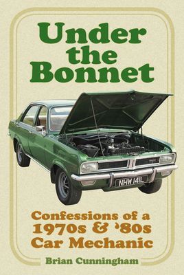 Under the Bonnet - Confessions of a 1970s & '80s Car Mechanic (Cunningham Brian)(Paperback / softback)