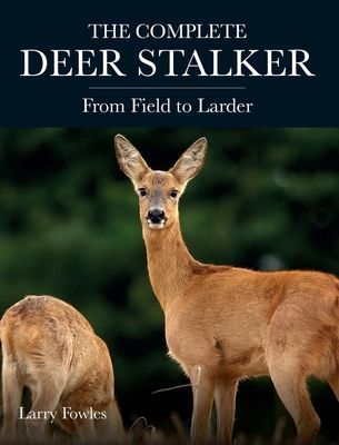 Complete Deer Stalker - From Field to Larder (Fowles Larry)(Paperback / softback)