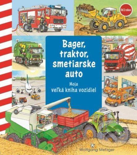 Bager, traktor, smetiarske auto - Moja veľká kniha vozidiel - Wolfgang Metzger