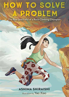 How to Solve a Problem - The Rise (and Falls) of a Rock-Climbing Champion (Shiraishi Ashima)(Pevná vazba)
