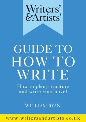 Writers' & Artists' Guide to How to Write - How to plan, structure and write your novel (Ryan William)(Paperback / softback)