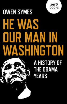 He Was Our Man in Washington - A History of the Obama Years (Symes Owen)(Paperback / softback)