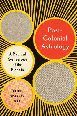 Postcolonial Astrology - A Radical Genealogy of the Planets (Kat Alice Sparkly)(Paperback / softback)