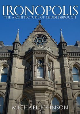 Ironopolis - The Architecture of Middlesbrough (Johnson Michael)(Paperback / softback)