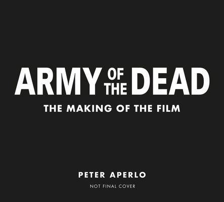 Army of the Dead: A Film by Zack Snyder: The Making of the Film (Aperlo Peter)(Pevná vazba)