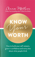 Know Your Worth - How to build your self-esteem, grow in confidence and worry less about what people think (Mathur Anna)(Pevná vazba)