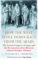 How the West Stole Democracy from the Arabs - The Syrian Congress of 1920 and the Destruction of its Liberal-Islamic Alliance (Thompson Elizabeth F.)(Paperback / softback)