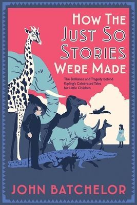 How the Just So Stories Were Made - The Brilliance and Tragedy Behind Kipling's Celebrated Tales for Little Children (Batchelor John)(Pevná vazba)