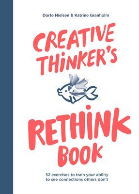 Creative Thinker's Rethink Book - 52 Exercises to Train Your Ability to See Connections Others Don't (Nielsen Dorte)(Paperback / softback)