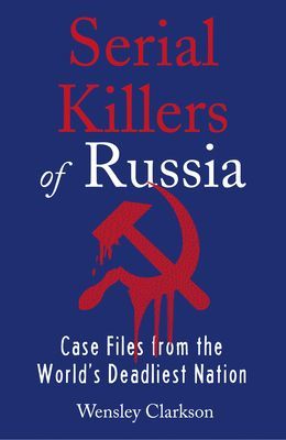 Serial Killers of Russia - Case Files from the World's Deadliest Nation (Clarkson Wensley)(Paperback / softback)